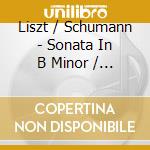 Liszt / Schumann - Sonata In B Minor / Fantasia In C Major Op. 17 cd