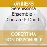 Serenissima Ensemble - Cantate E Duetti cd