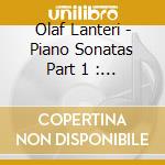 Olaf Lanteri - Piano Sonatas Part 1 : N. 3 Op. 2 / N. 9 Op. 14 / N. 13 Op. 27 / N. 21 Op. 53 cd