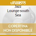 Jazz Lounge-south Sea cd