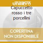 Capuccetto rosso i tre porcellini cd