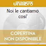 Noi le cantiamo cosi' cd