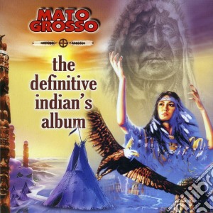 Mato Grosso - The Definitive Indian's Alb cd musicale di Mato Grosso