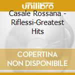 Casale Rossana - Riflessi-Greatest Hits cd musicale di CASALE ROSSANA