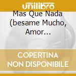 Mas Que Nada (besame Mucho, Amor Prohibido, Mas Que Nada...) cd