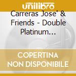 Carreras Jose' & Friends - Double Platinum Collection - 2Cd cd musicale di Carreras & friends