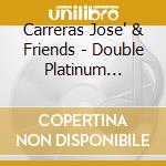 Carreras Jose' & Friends - Double Platinum Collection - 2Cd cd