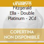 Fitzgerald Ella - Double Platinum - 2Cd cd musicale di Ella Fitzgerald
