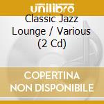 Classic Jazz Lounge / Various (2 Cd) cd musicale di Artisti Vari