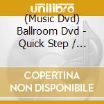 (Music Dvd) Ballroom Dvd - Quick Step / Fox Trot cd musicale