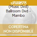 (Music Dvd) Ballroom Dvd - Mambo cd musicale