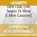 Girls Club (nel Segno Di Winx E Altre Canzoni) cd musicale di ARTISTI VARI