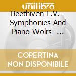 Beethiven L.V. - Symphonies And Piano Wolrs - Box 4Cd cd