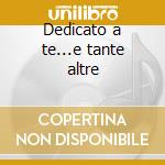 Dedicato a te...e tante altre cd