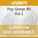 Pop Songs 80 Vol.1 cd musicale di ARTISTI VARI