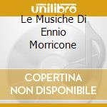 Le Musiche Di Ennio Morricone cd musicale di MORRICONE ENNIO