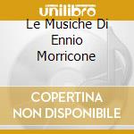 Le Musiche Di Ennio Morricone cd