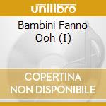 Bambini Fanno Ooh (I) cd musicale