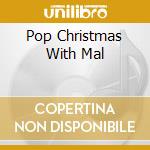 Pop Christmas With Mal cd musicale di ARTISTI VARI