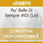 Piu' Belle Di Sempre #03 (Le) cd musicale