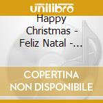 Happy Christmas - Feliz Natal - Joyeux Noel (cd+biglietto D'auguri) cd
