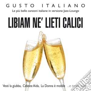 Gusto Italiano: Libiam Ne' Lieti Calici (Le Piu' Belle Canzoni Italiane Versione Jazz Lounge) / Various cd musicale di Artisti Vari