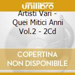 Artisti Vari - Quei Mitici Anni Vol.2 - 2Cd cd