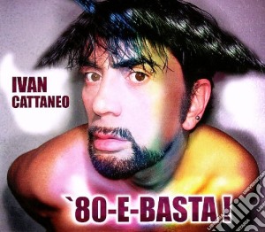 Ivan Cattaneo - 80 E Basta! cd musicale di CATTANEO IVAN