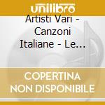 Artisti Vari - Canzoni Italiane - Le Piu' Belle Di Sempre  - Box 2Cd cd musicale di Artisti Vari