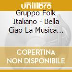 Gruppo Folk Italiano - Bella Ciao La Musica Della Resistenza cd musicale di Gruppo Folk Italiano