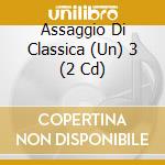 Assaggio Di Classica (Un) 3 (2 Cd) cd musicale di Artisti Vari