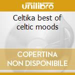 Celtika best of celtic moods cd musicale di Artisti Vari