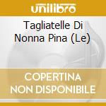 Tagliatelle Di Nonna Pina (Le) cd