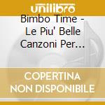 Bimbo Time - Le Piu' Belle Canzoni Per Bambini/4Cd cd