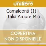 Camaleonti (I) - Italia Amore Mio cd musicale di Camaleonti (I)