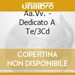 Aa.Vv. - Dedicato A Te/3Cd cd