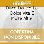 Disco Dance: La Dolce Vita E Molte Altre cd