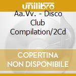 Aa.Vv. - Disco Club Compilation/2Cd cd musicale di Aa.Vv.