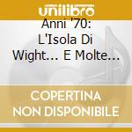 Anni '70: L'Isola Di Wight... E Molte Altre / Various cd