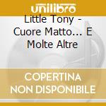 Little Tony - Cuore Matto... E Molte Altre cd