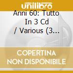 Anni 60: Tutto In 3 Cd / Various (3 Cd) cd musicale di Anni 60