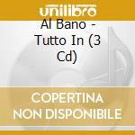 Al Bano - Tutto In (3 Cd) cd musicale di Al Bano