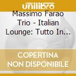 Massimo Farao Trio - Italian Lounge: Tutto In (3 Cd) cd musicale di Italian Lounge
