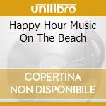 Happy Hour Music On The Beach cd