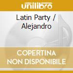 Latin Party / Alejandro cd musicale