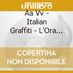 Aa Vv - Italian Graffiti - L'Ora Dell'Amore cd musicale di Aa Vv