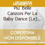 Piu' Belle Canzoni Per La Baby Dance (Le) / Various (3 Cd) cd musicale