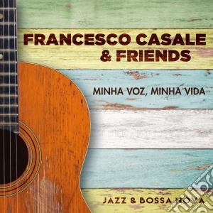 Francesco Casale & Friends - Minha Voz, Minha Vida cd musicale di Francesco Casale