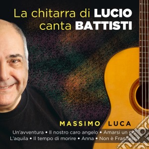 Massimo Luca - La Chitarra Di Lucio Canta Battisti cd musicale di Massimo Luca