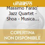 Massimo Farao' Jazz Quartet - Shoa - Musica Per Non Dimenticare cd